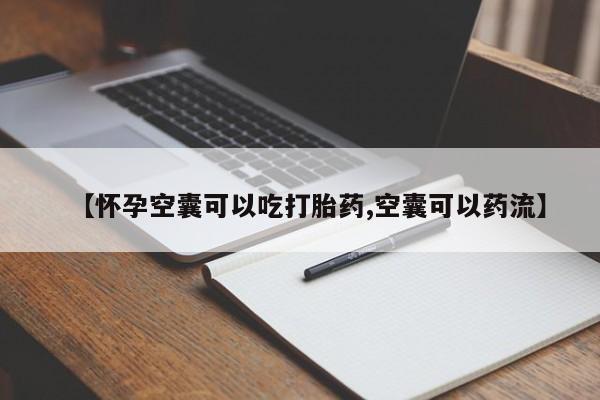 正品打胎药私人微信【怀孕空囊可以吃打胎药,空囊可以药流】